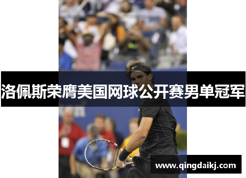 洛佩斯荣膺美国网球公开赛男单冠军